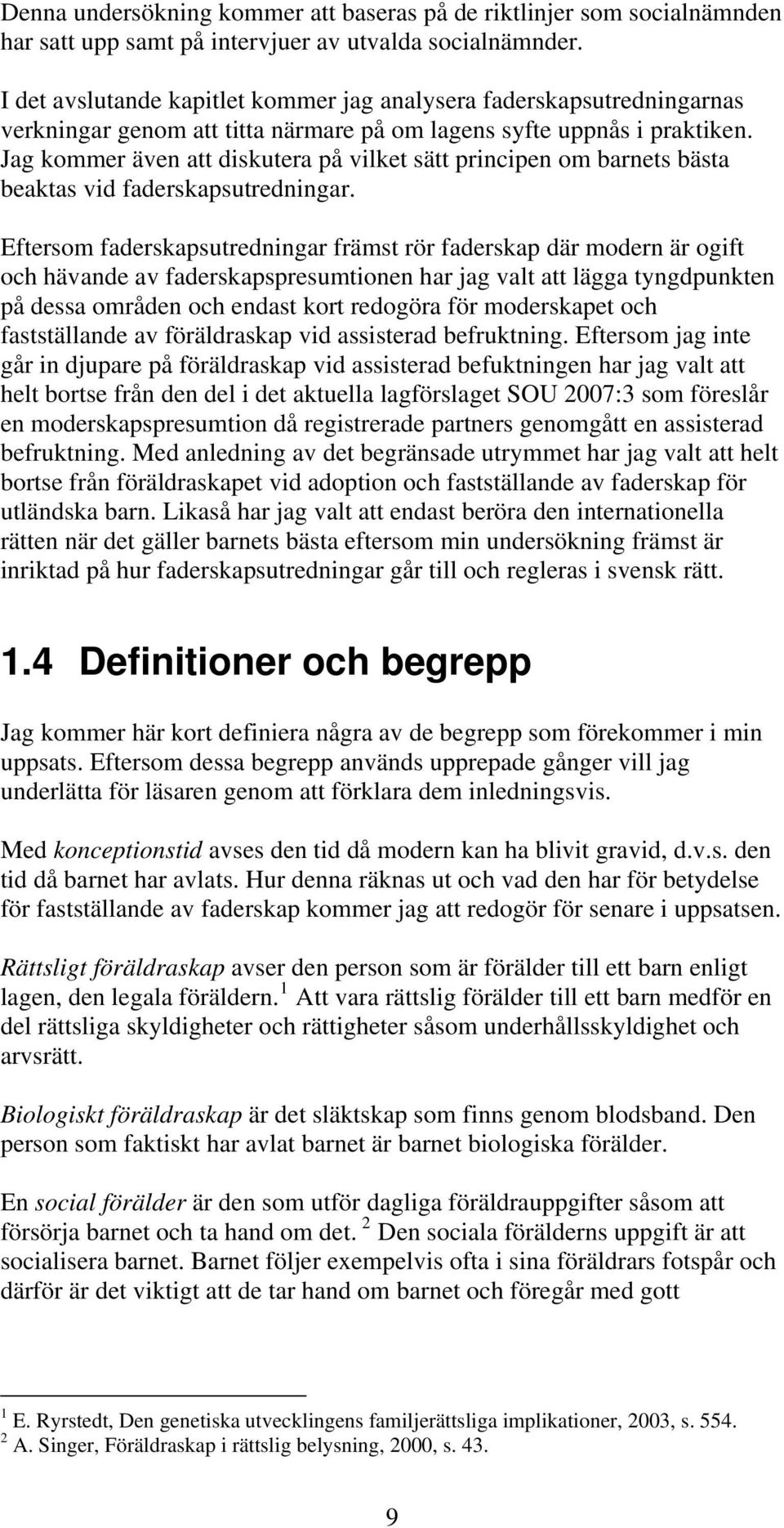 Jag kommer även att diskutera på vilket sätt principen om barnets bästa beaktas vid faderskapsutredningar.