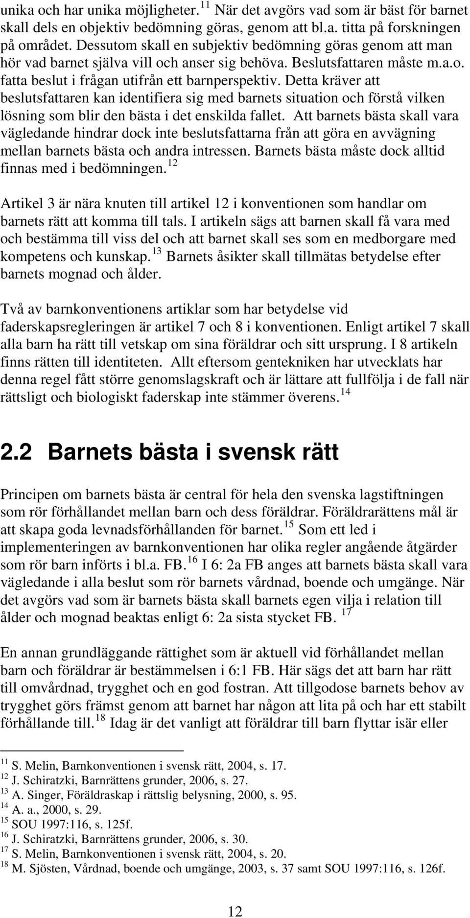 Detta kräver att beslutsfattaren kan identifiera sig med barnets situation och förstå vilken lösning som blir den bästa i det enskilda fallet.