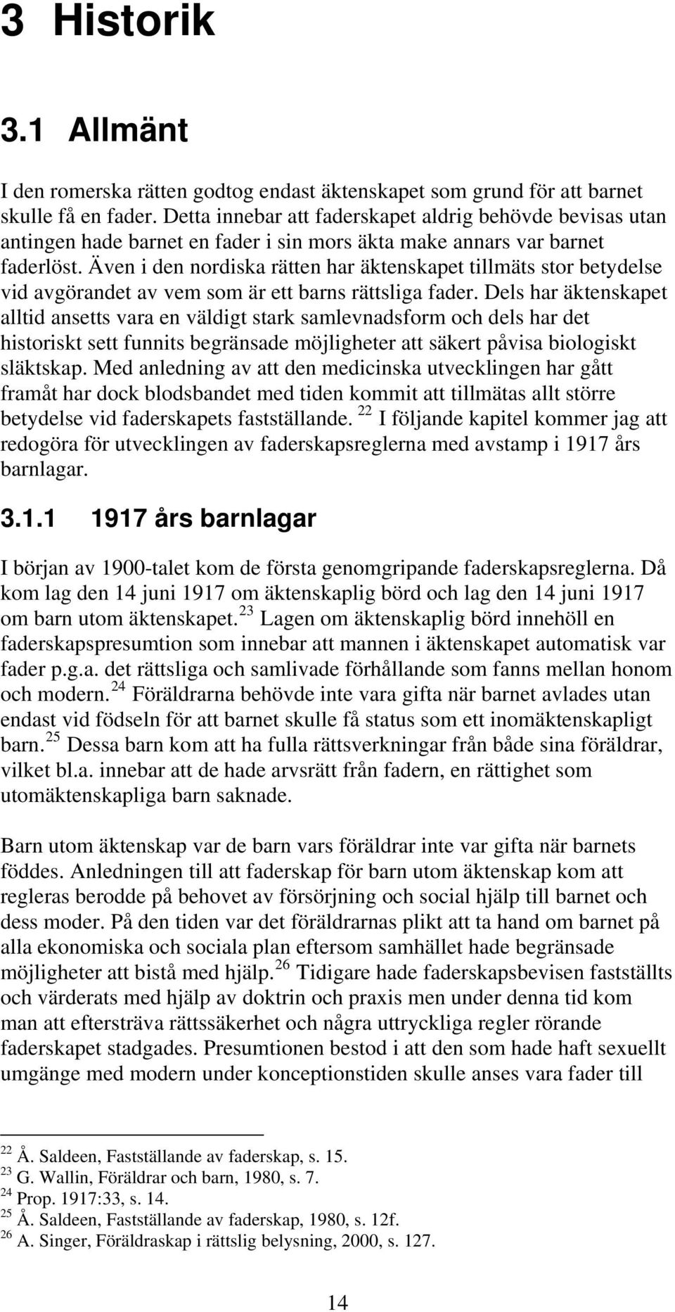Även i den nordiska rätten har äktenskapet tillmäts stor betydelse vid avgörandet av vem som är ett barns rättsliga fader.