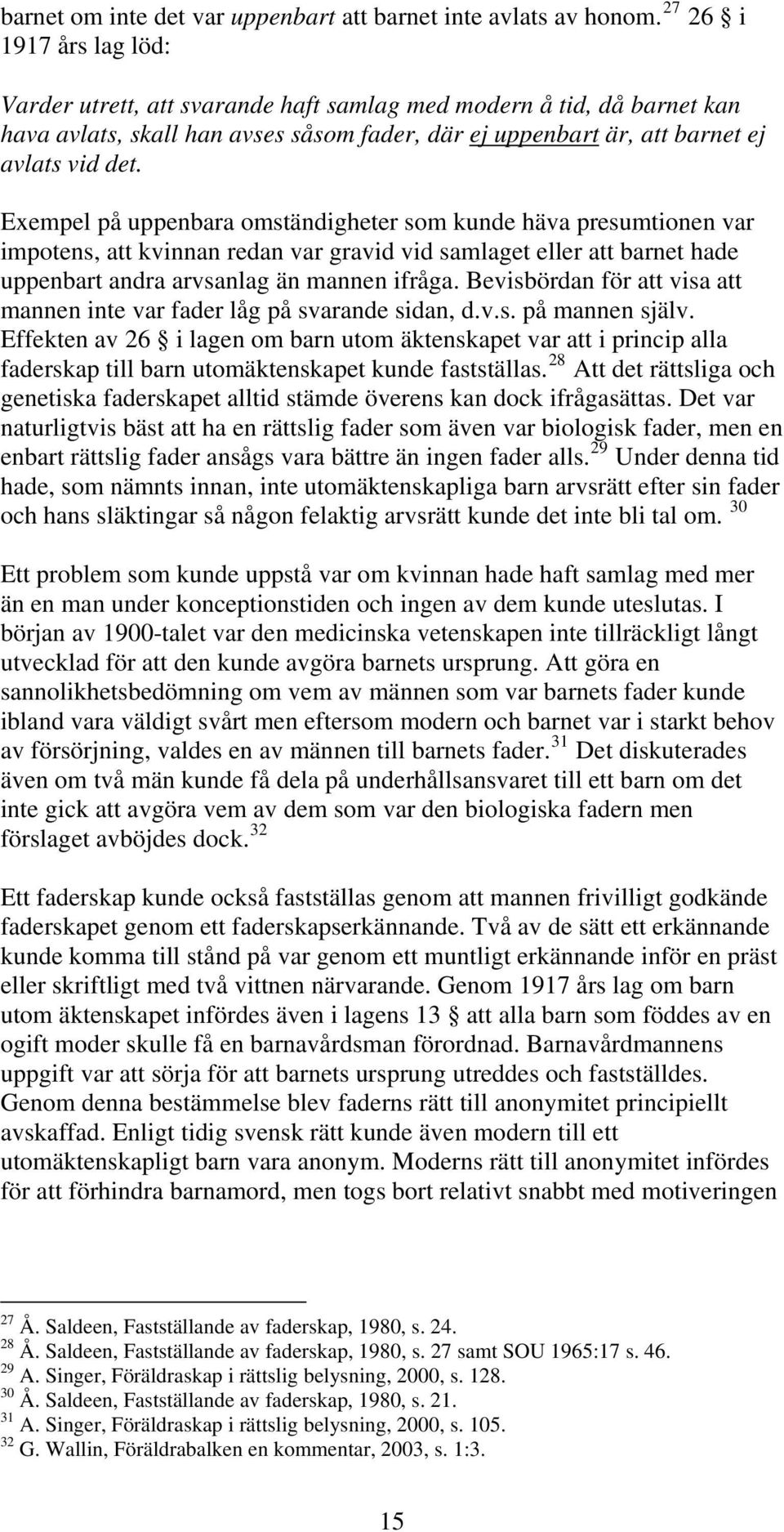 Exempel på uppenbara omständigheter som kunde häva presumtionen var impotens, att kvinnan redan var gravid vid samlaget eller att barnet hade uppenbart andra arvsanlag än mannen ifråga.