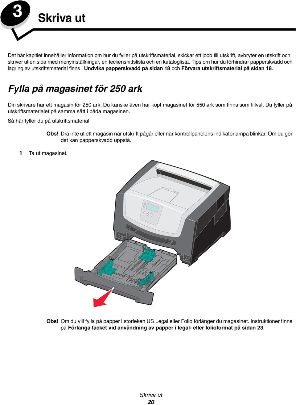 Fylla på magasinet för 250 ark Din skrivare har ett magasin för 250 ark. Du kanske även har köpt magasinet för 550 ark som finns som tillval.