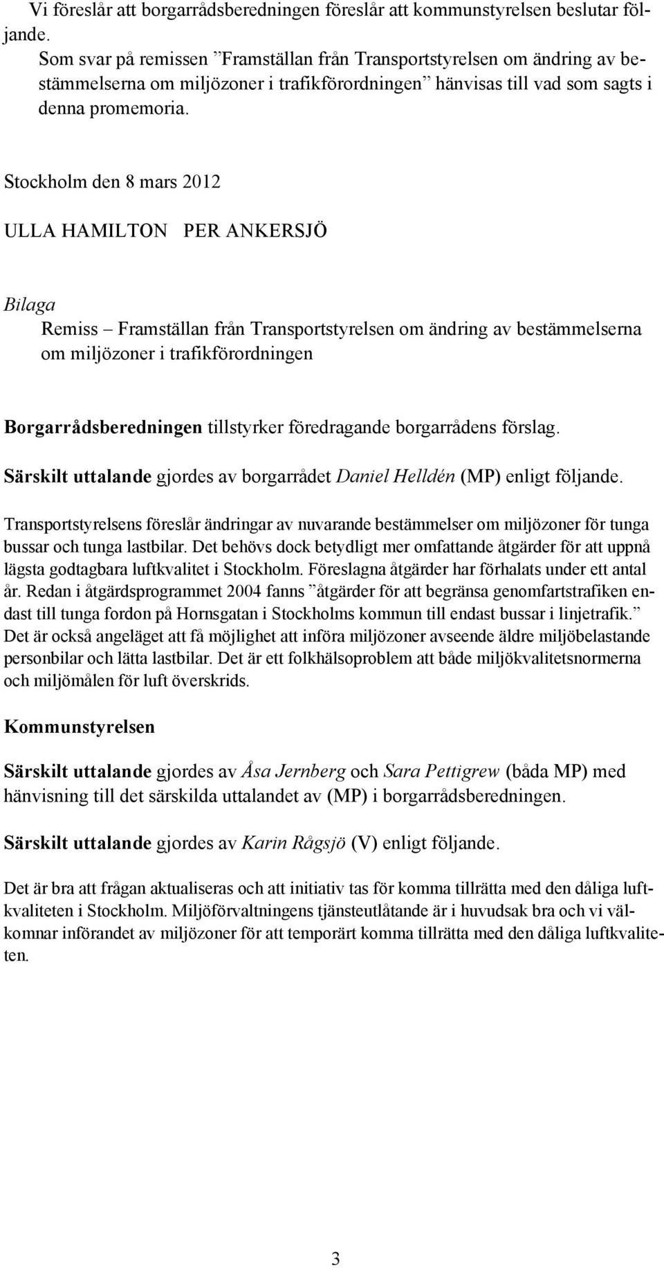 Stockholm den 8 mars 2012 ULLA HAMILTON PER ANKERSJÖ Bilaga Remiss Framställan från Transportstyrelsen om ändring av bestämmelserna om miljözoner i trafikförordningen Borgarrådsberedningen