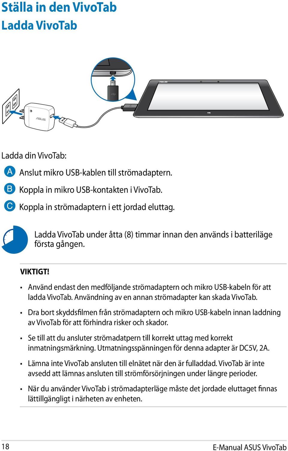 Användning av en annan strömadapter kan skada VivoTab. Dra bort skyddsfilmen från strömadaptern och mikro USB-kabeln innan laddning av VivoTab för att förhindra risker och skador.
