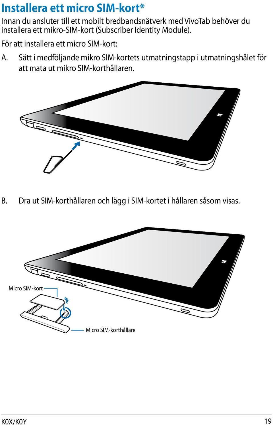 Sätt i medföljande mikro SIM-kortets utmatningstapp i utmatningshålet för att mata ut mikro SIM-korthållaren.