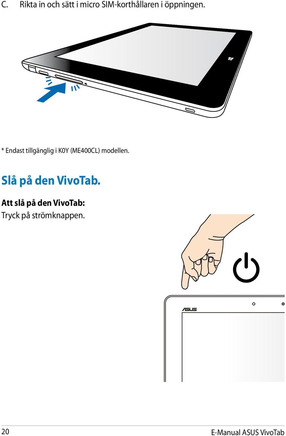 * Endast tillgänglig i K0Y (ME400CL) modellen.