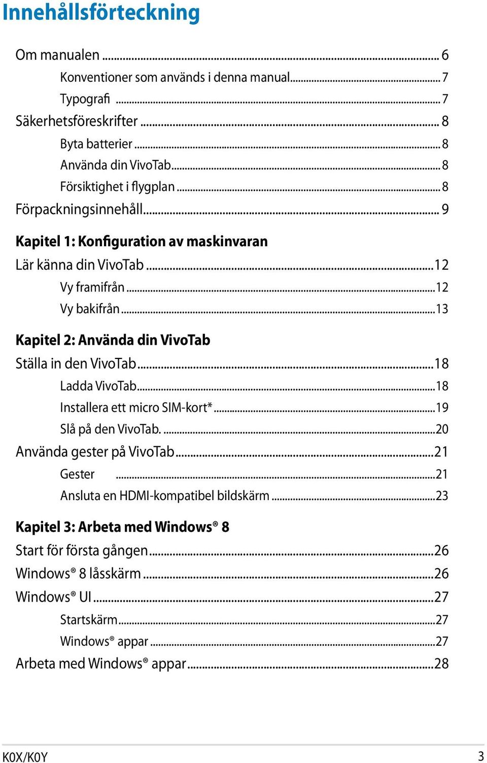 ..13 Kapitel 2: Använda din VivoTab Ställa in den VivoTab...18 Ladda VivoTab...18 Installera ett micro SIM-kort*...19 Slå på den VivoTab...20 Använda gester på VivoTab...21 Gester.