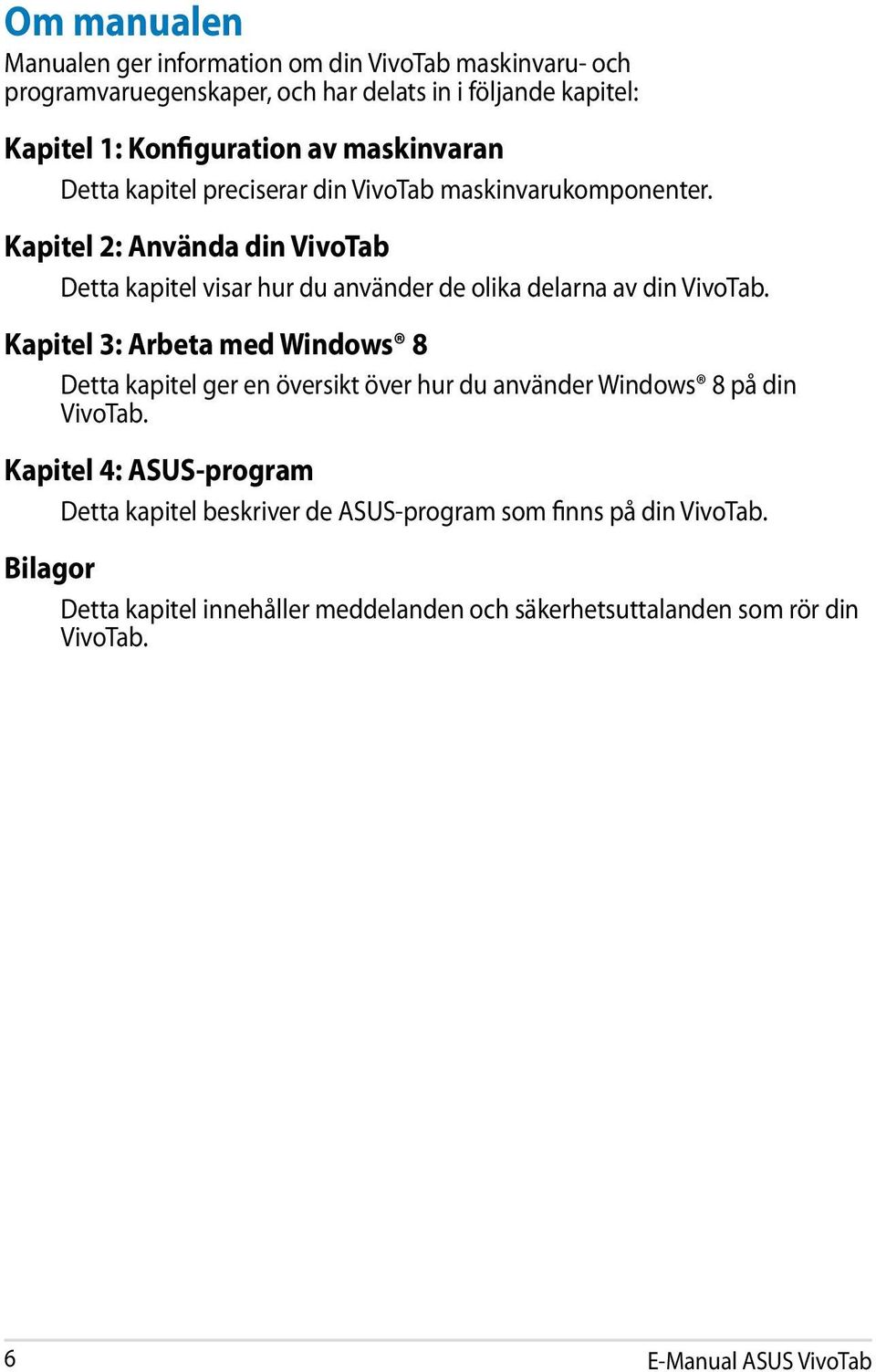 Kapitel 2: Använda din VivoTab Detta kapitel visar hur du använder de olika delarna av din VivoTab.