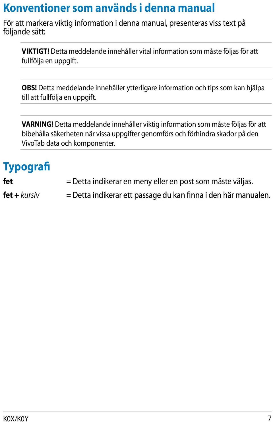 Detta meddelande innehåller ytterligare information och tips som kan hjälpa till att fullfölja en uppgift. VARNING!