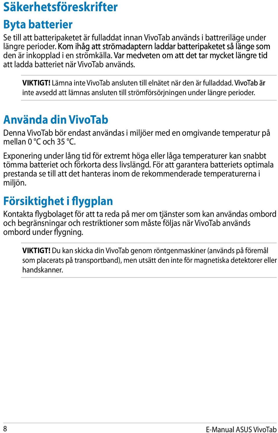 Lämna inte VivoTab ansluten till elnätet när den är fulladdad. VivoTab är inte avsedd att lämnas ansluten till strömförsörjningen under längre perioder.