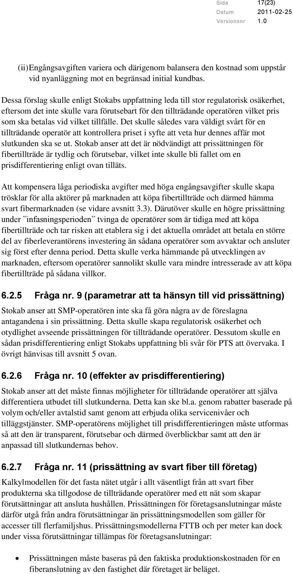 tillfälle. Det skulle således vara väldigt svårt för en tillträdande operatör att kontrollera priset i syfte att veta hur dennes affär mot slutkunden ska se ut.