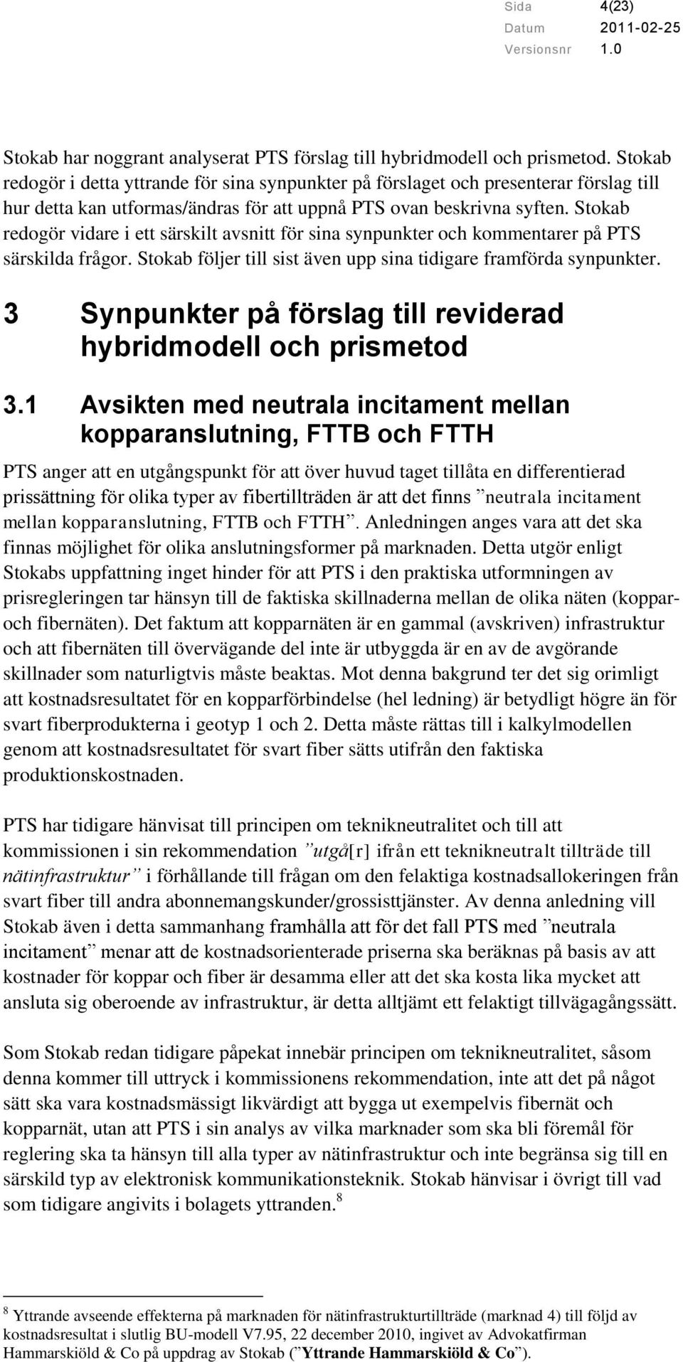 Stokab redogör vidare i ett särskilt avsnitt för sina synpunkter och kommentarer på PTS särskilda frågor. Stokab följer till sist även upp sina tidigare framförda synpunkter.