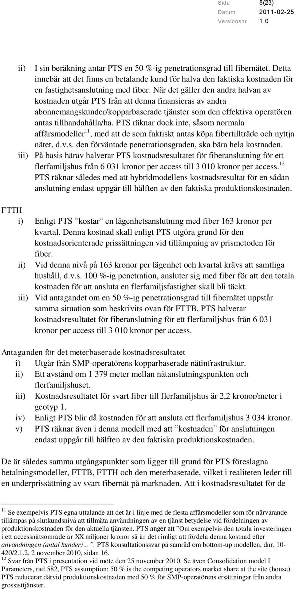 När det gäller den andra halvan av kostnaden utgår PTS från att denna finansieras av andra abonnemangskunder/kopparbaserade tjänster som den effektiva operatören antas tillhandahålla/ha.