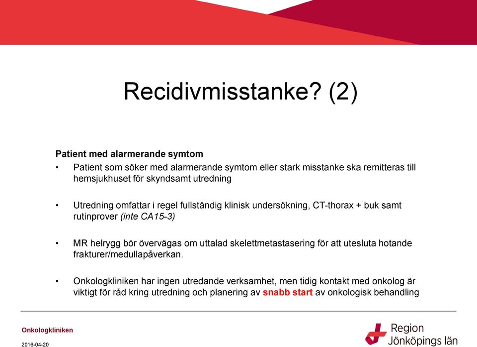 utredning Utredning omfattar i regel fullständig klinisk undersökning, CT-thorax + buk samt rutinprover (inte CA15-3) MR helrygg bör övervägas om