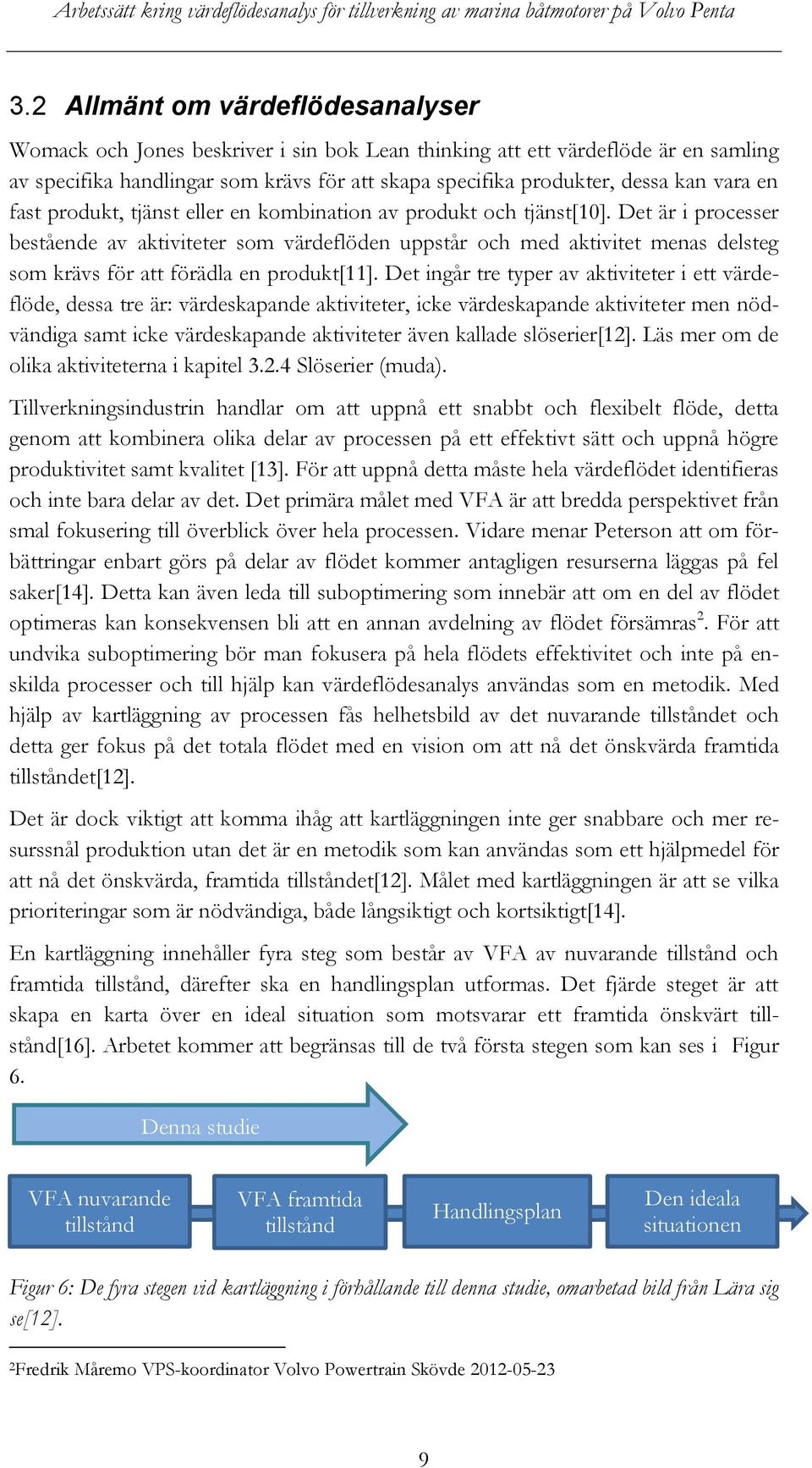 Det är i processer bestående av aktiviteter som värdeflöden uppstår och med aktivitet menas delsteg som krävs för att förädla en produkt[11].