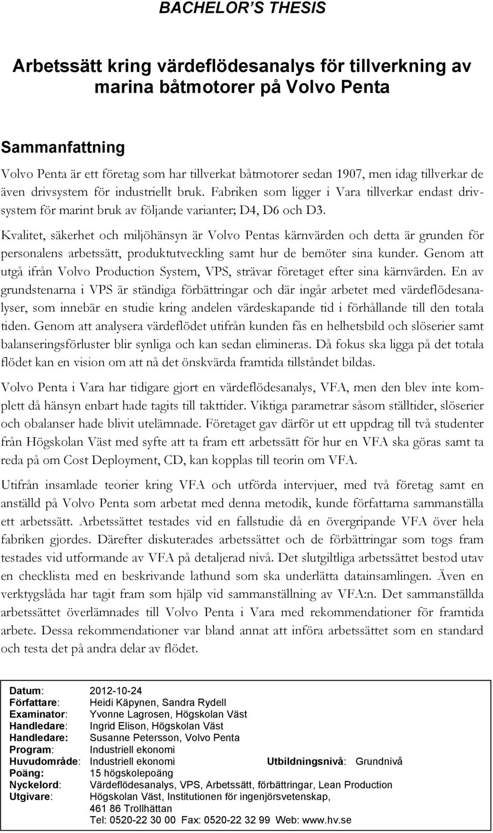 Kvalitet, säkerhet och miljöhänsyn är Volvo Pentas kärnvärden och detta är grunden för personalens arbetssätt, produktutveckling samt hur de bemöter sina kunder.