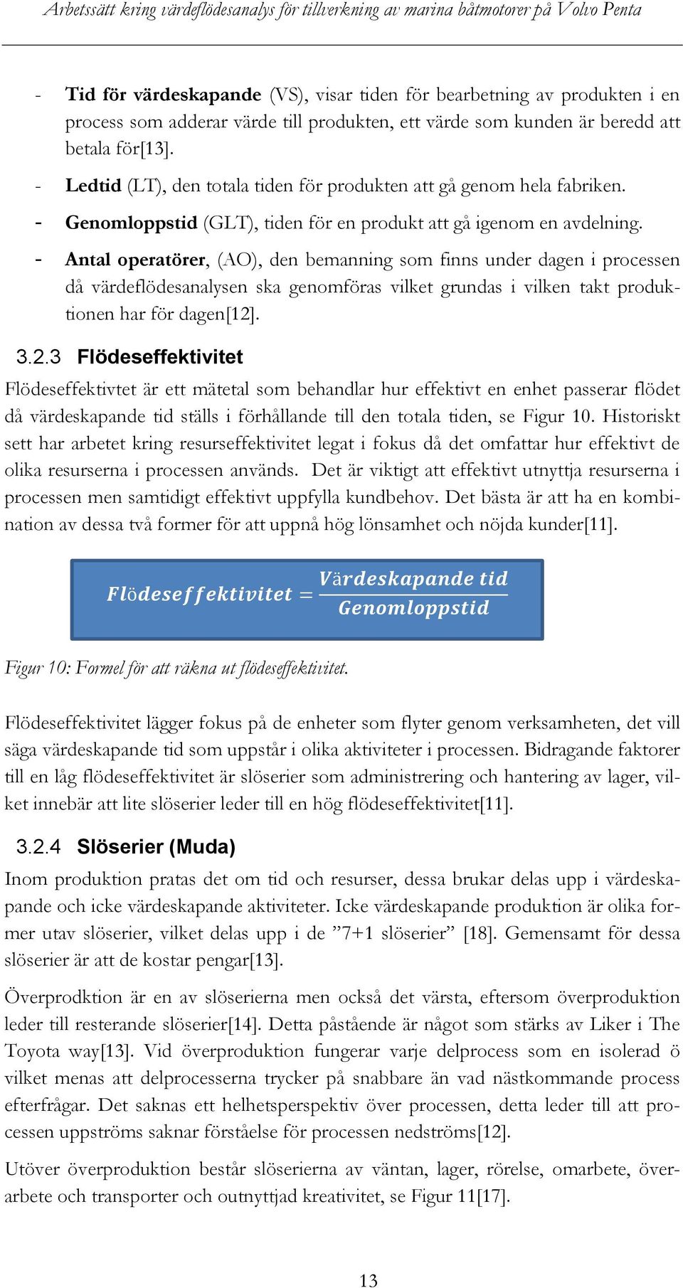 - Antal operatörer, (AO), den bemanning som finns under dagen i processen då värdeflödesanalysen ska genomföras vilket grundas i vilken takt produktionen har för dagen[12]