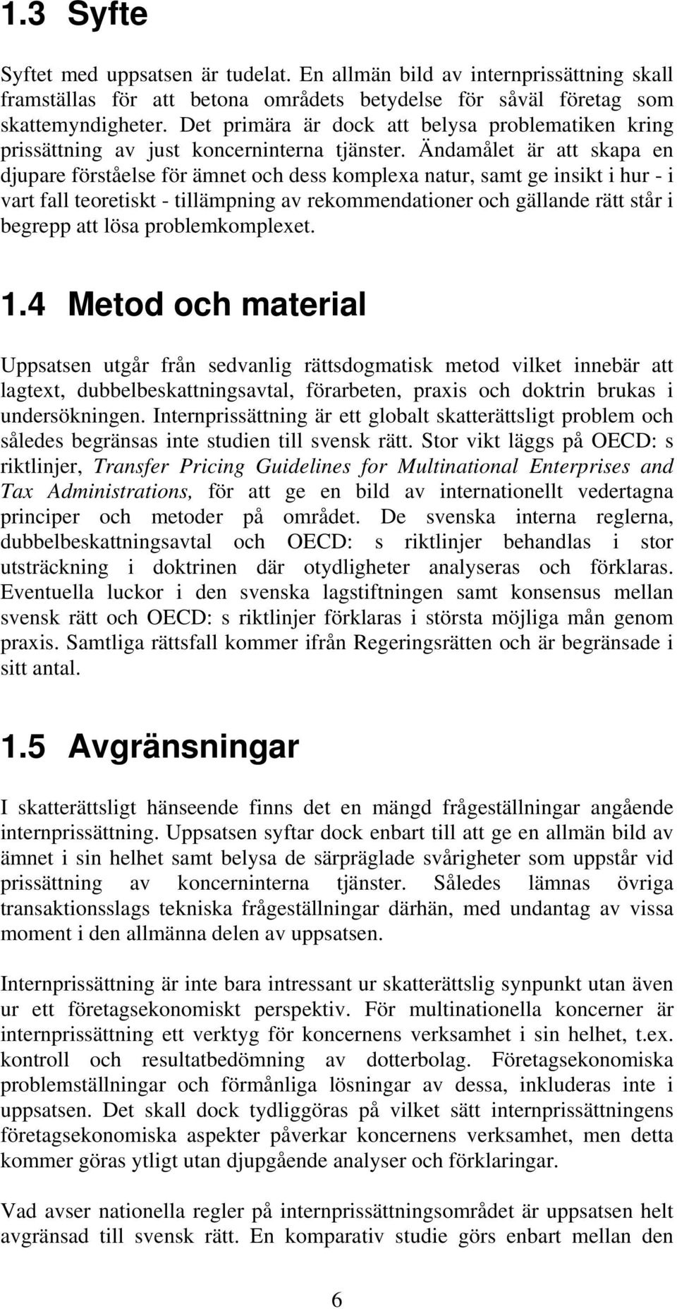 Ändamålet är att skapa en djupare förståelse för ämnet och dess komplexa natur, samt ge insikt i hur - i vart fall teoretiskt - tillämpning av rekommendationer och gällande rätt står i begrepp att