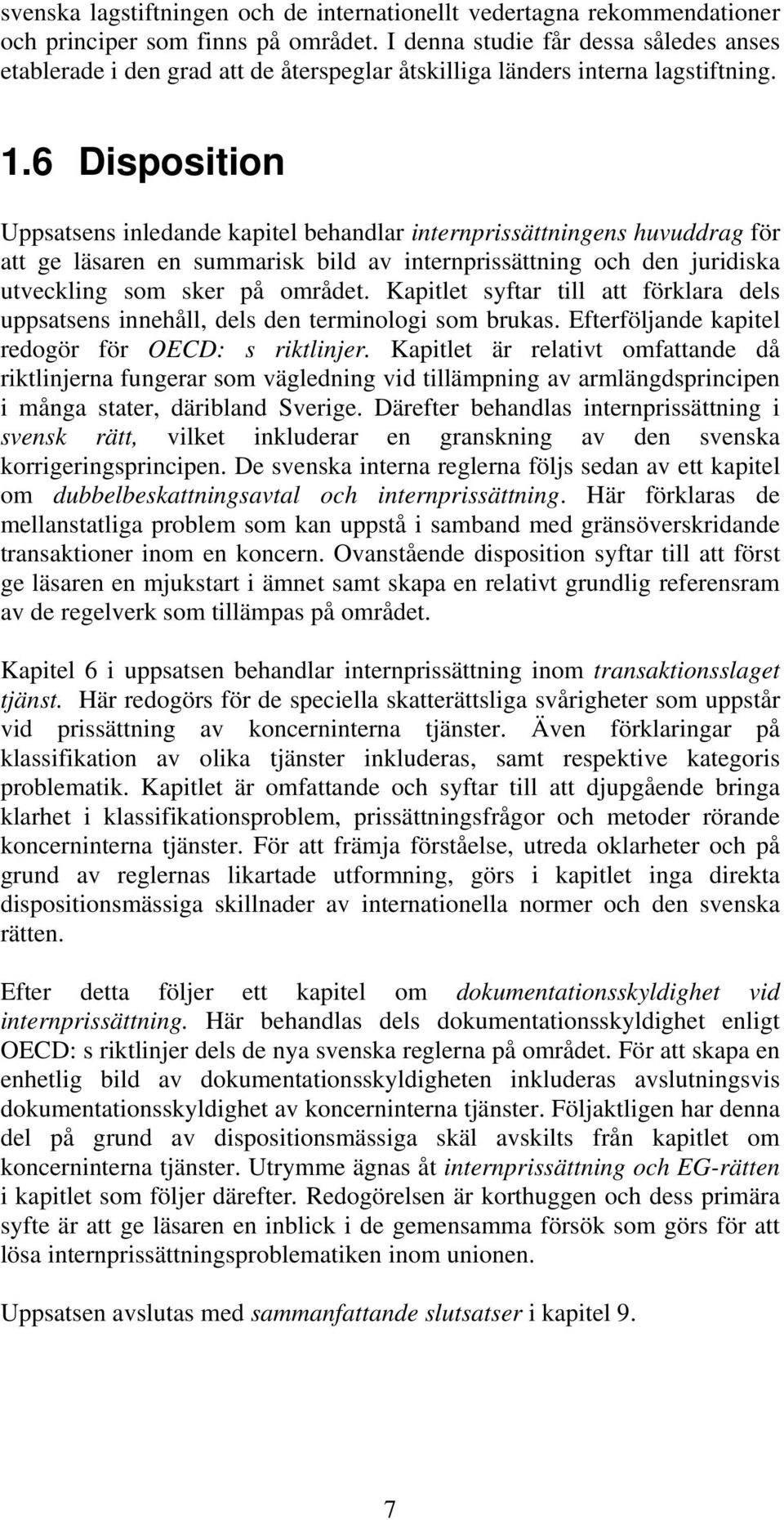 6 Disposition Uppsatsens inledande kapitel behandlar internprissättningens huvuddrag för att ge läsaren en summarisk bild av internprissättning och den juridiska utveckling som sker på området.