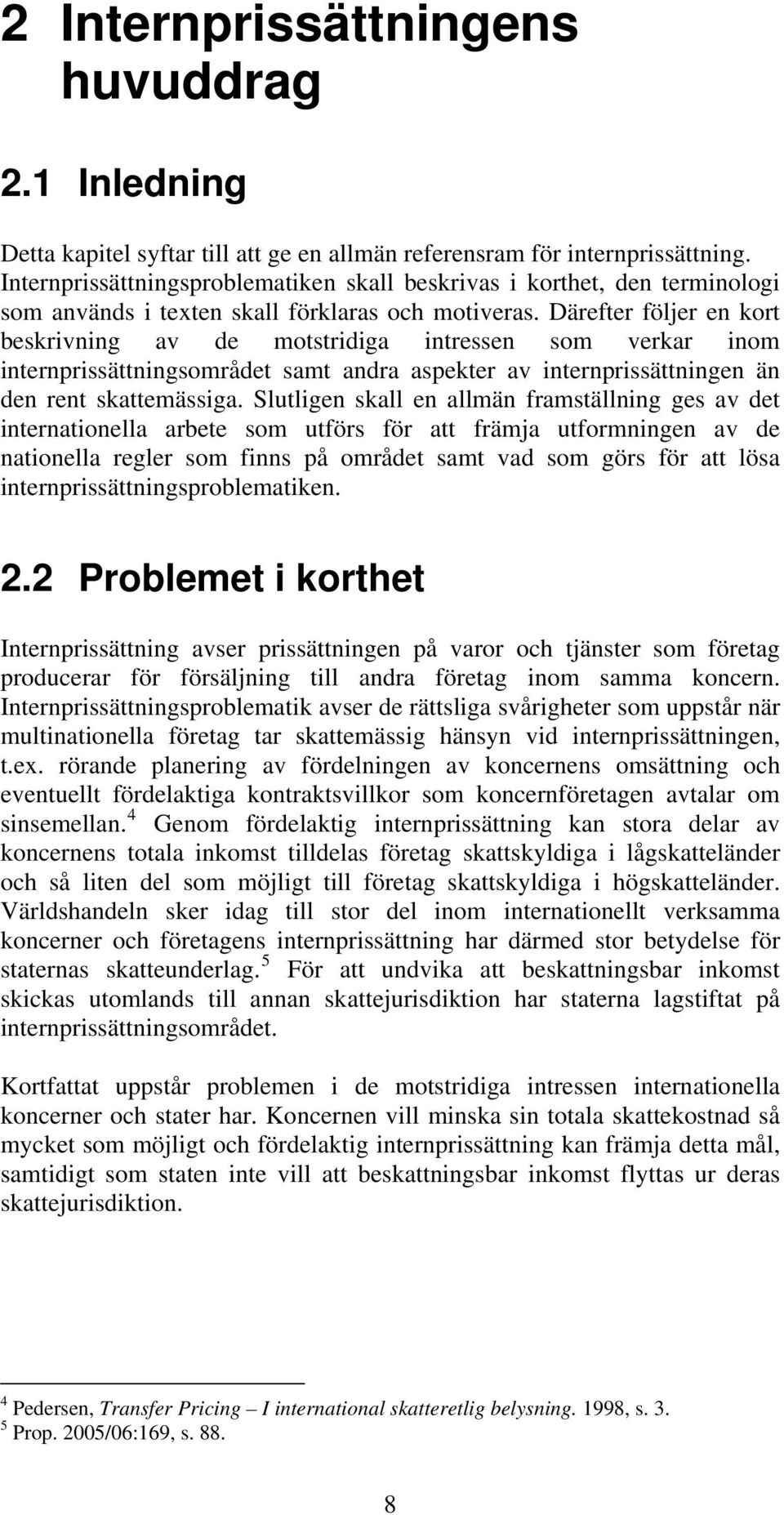 Därefter följer en kort beskrivning av de motstridiga intressen som verkar inom internprissättningsområdet samt andra aspekter av internprissättningen än den rent skattemässiga.