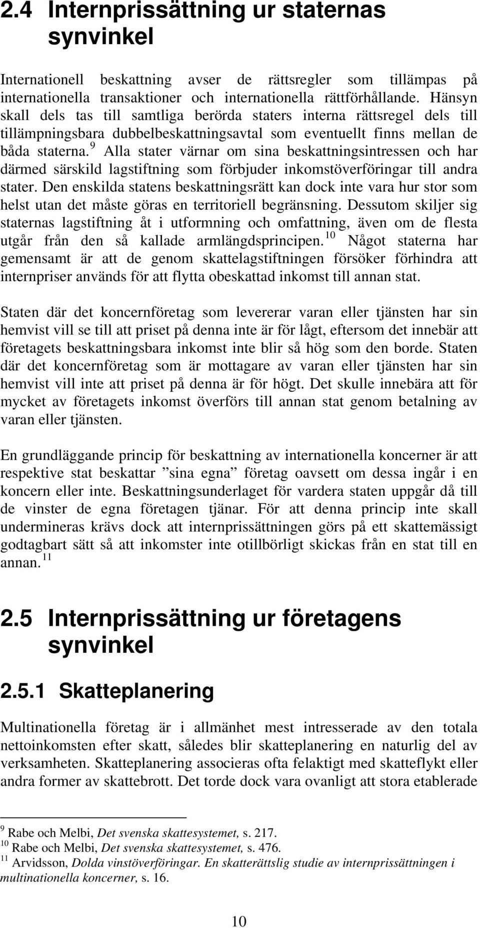 9 Alla stater värnar om sina beskattningsintressen och har därmed särskild lagstiftning som förbjuder inkomstöverföringar till andra stater.