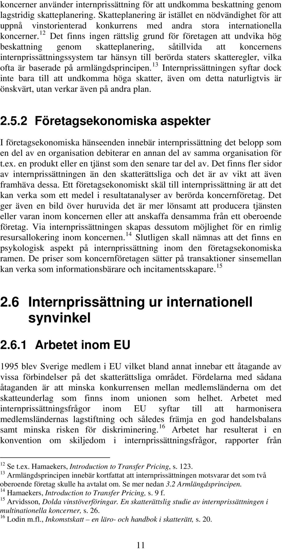 12 Det finns ingen rättslig grund för företagen att undvika hög beskattning genom skatteplanering, såtillvida att koncernens internprissättningssystem tar hänsyn till berörda staters skatteregler,