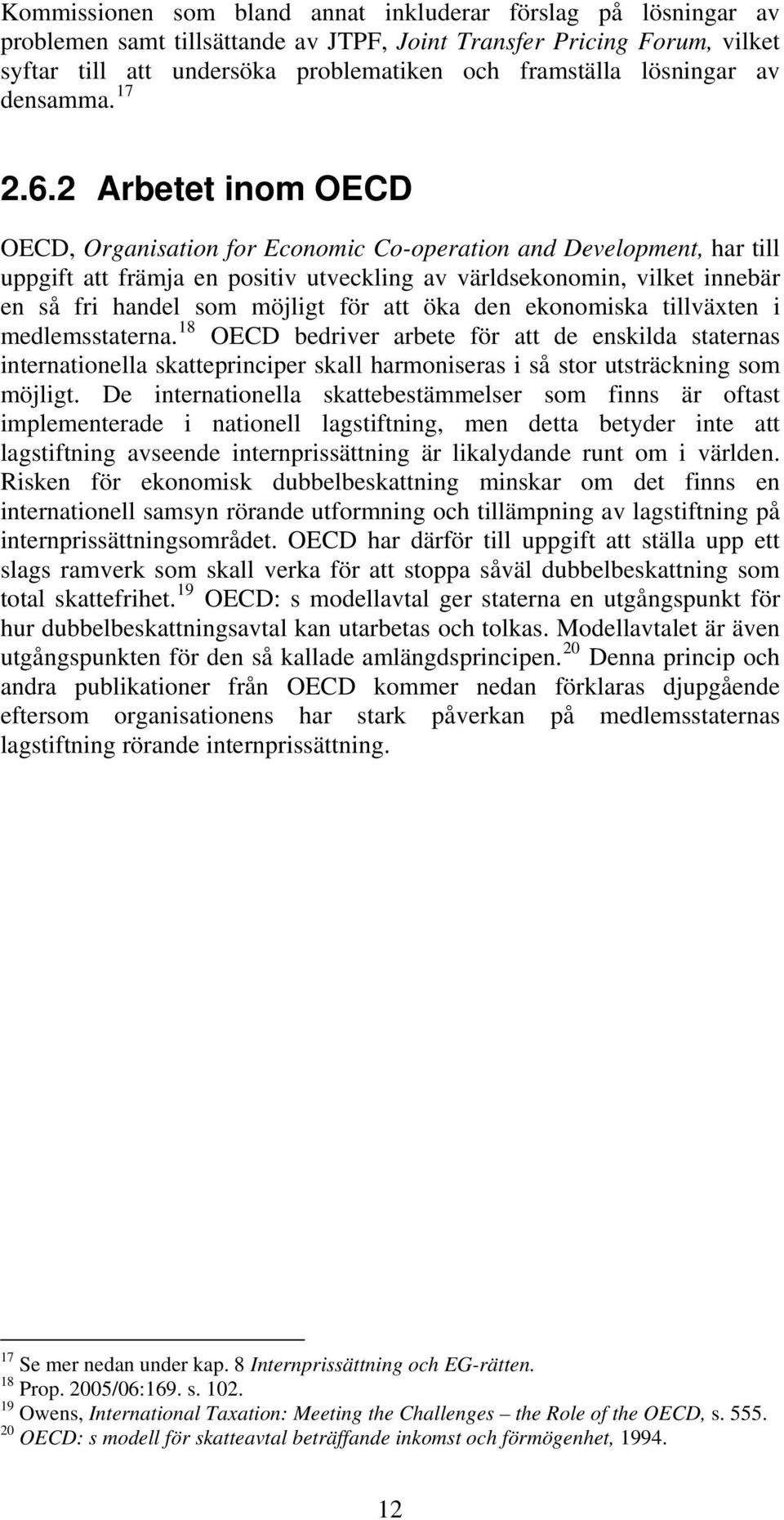 2 Arbetet inom OECD OECD, Organisation for Economic Co-operation and Development, har till uppgift att främja en positiv utveckling av världsekonomin, vilket innebär en så fri handel som möjligt för