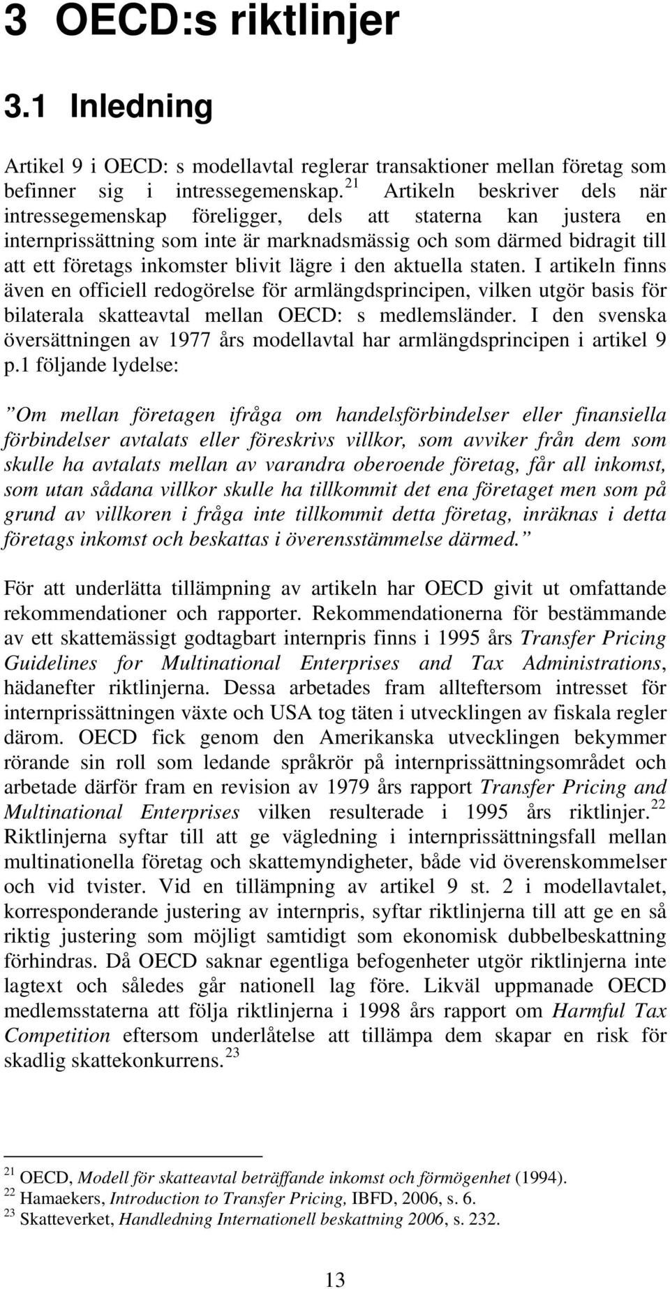 blivit lägre i den aktuella staten. I artikeln finns även en officiell redogörelse för armlängdsprincipen, vilken utgör basis för bilaterala skatteavtal mellan OECD: s medlemsländer.