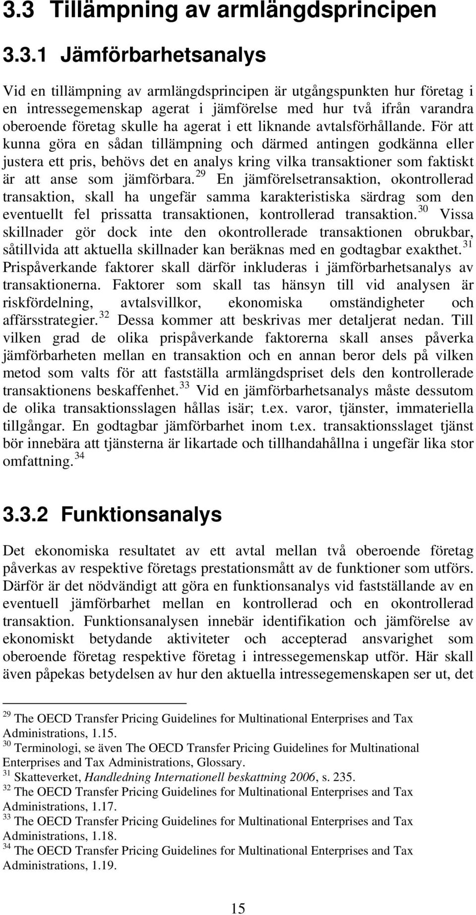 För att kunna göra en sådan tillämpning och därmed antingen godkänna eller justera ett pris, behövs det en analys kring vilka transaktioner som faktiskt är att anse som jämförbara.