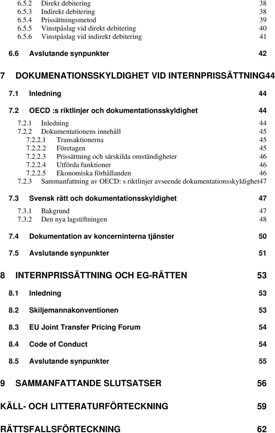 2.2.1 Transaktionerna 45 7.2.2.2 Företagen 45 7.2.2.3 Prissättning och särskilda omständigheter 46 7.2.2.4 Utförda funktioner 46 7.2.2.5 Ekonomiska förhållanden 46 7.2.3 Sammanfattning av OECD: s riktlinjer avseende dokumentationsskyldighet 47 7.