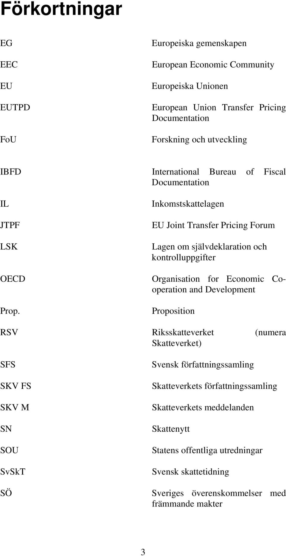 Inkomstskattelagen EU Joint Transfer Pricing Forum Lagen om självdeklaration och kontrolluppgifter Organisation for Economic Cooperation and Development Proposition RSV