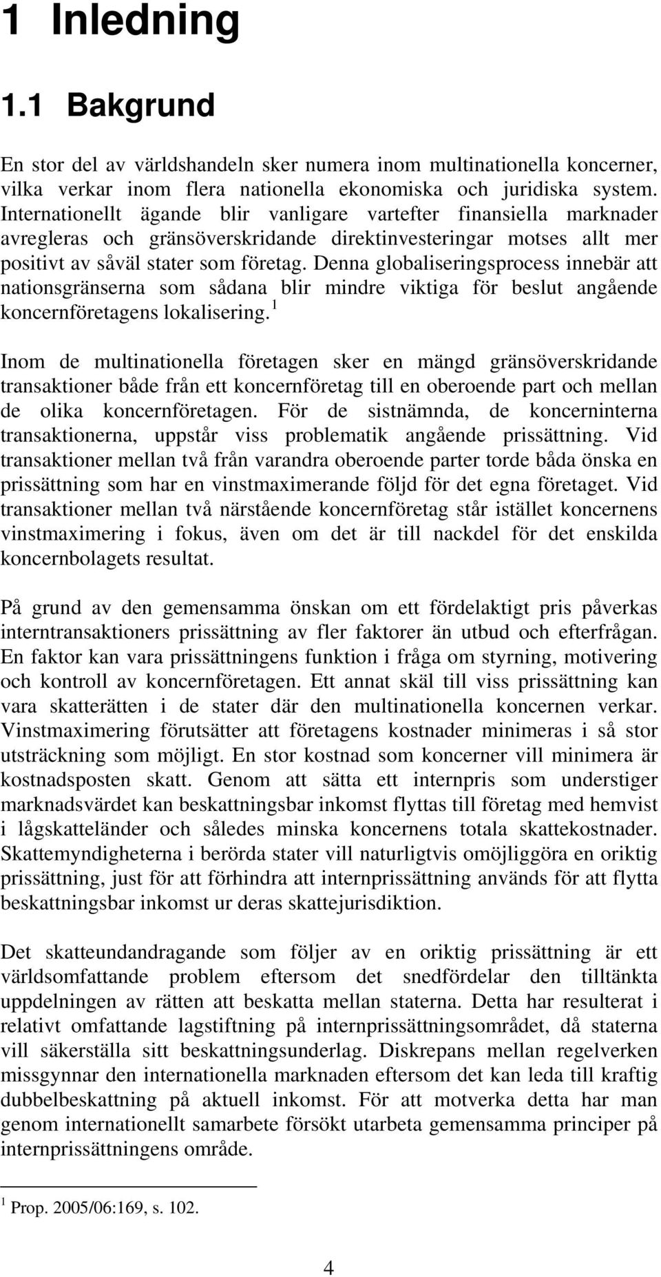 Denna globaliseringsprocess innebär att nationsgränserna som sådana blir mindre viktiga för beslut angående koncernföretagens lokalisering.