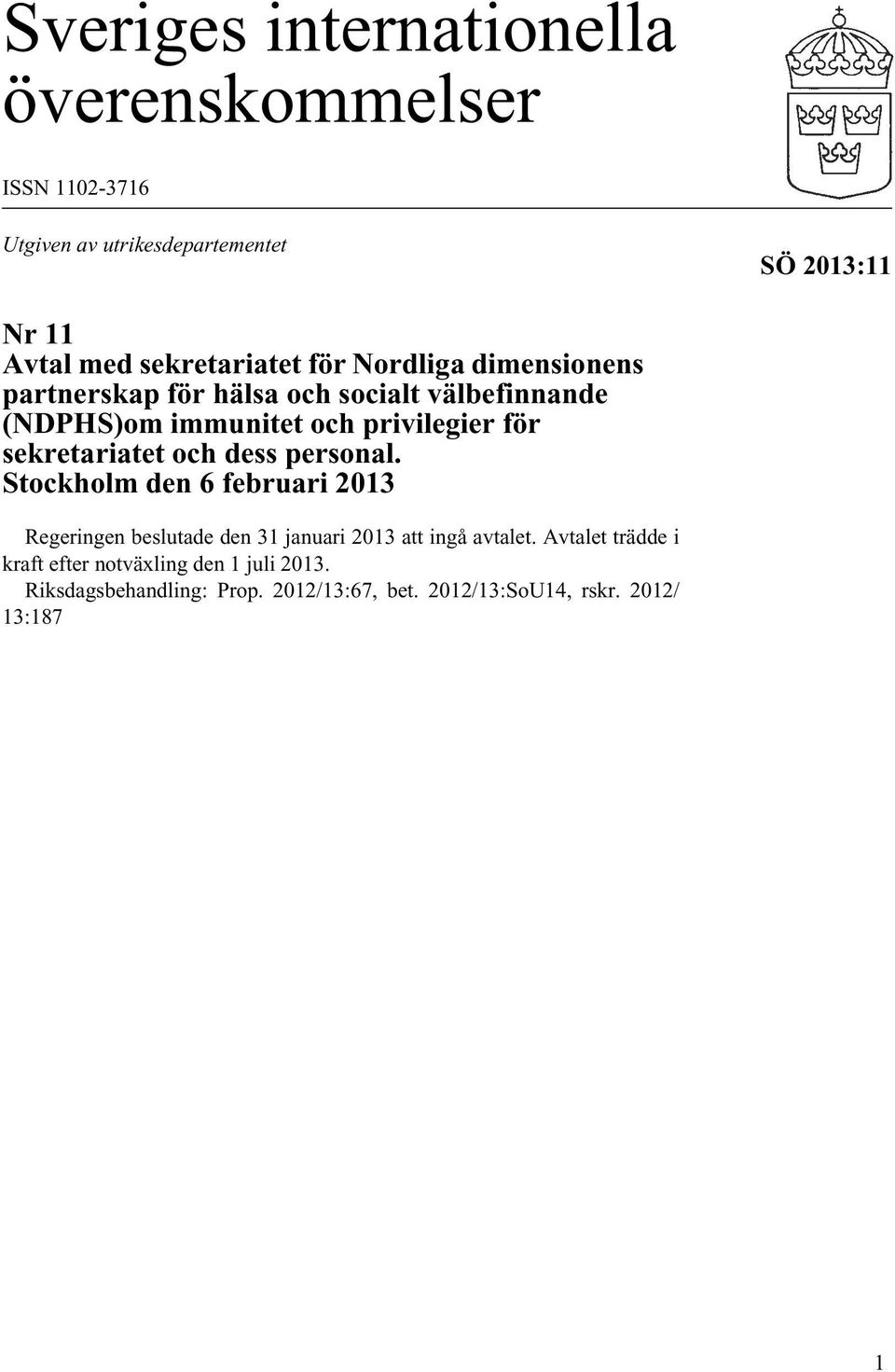 för sekretariatet och dess personal. Stockholm den 6 februari 2013 Regeringen beslutade den 31 januari 2013 att ingå avtalet.