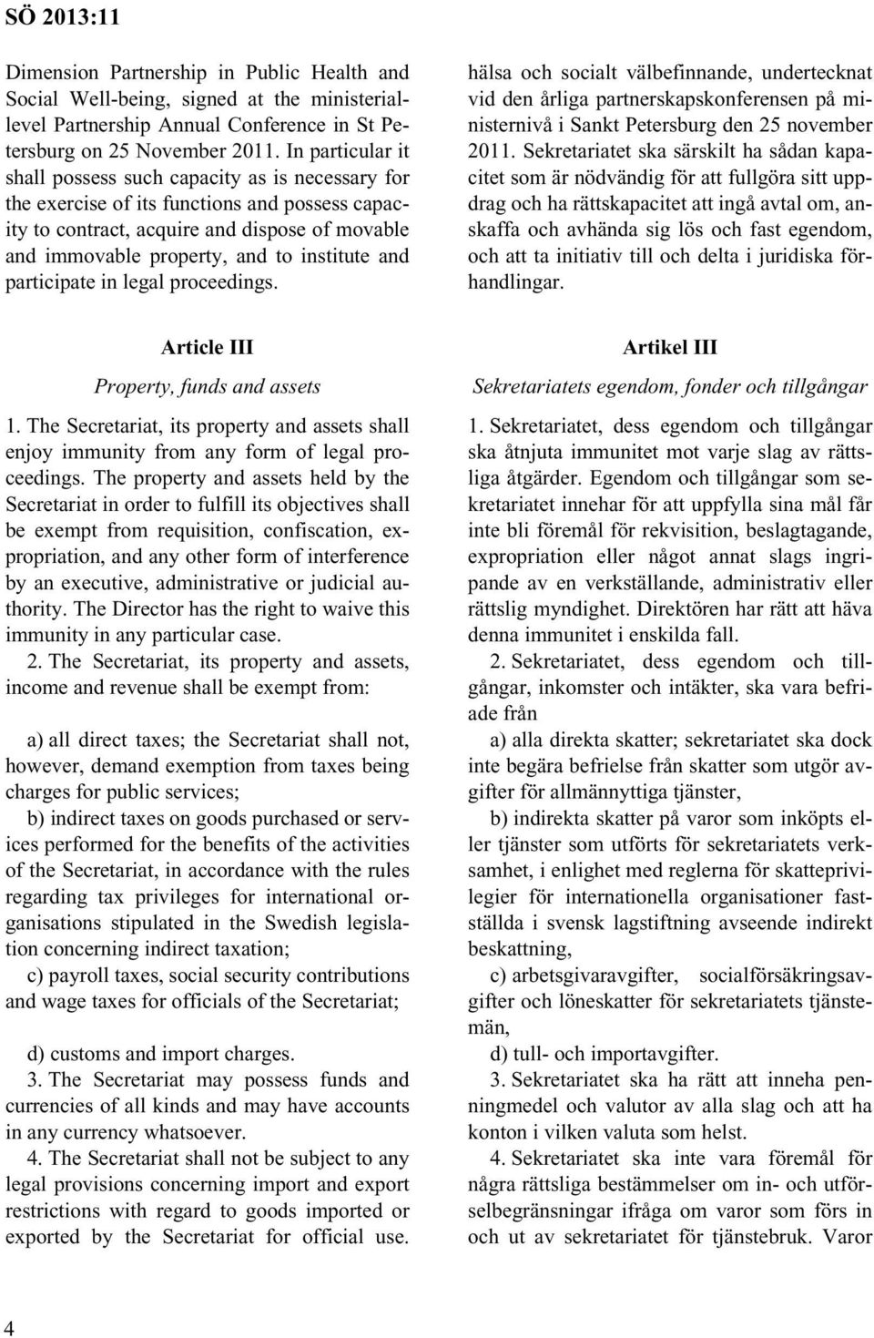 institute and participate in legal proceedings. hälsa och socialt välbefinnande, undertecknat vid den årliga partnerskapskonferensen på ministernivå i Sankt Petersburg den 25 november 2011.