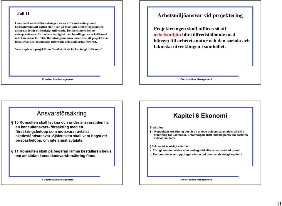 Besiktningsmannen anser inte att projektören föreskrivet ett fackmässigt utförande och skall lastas för felet. Vem avgör om projektören föreskrivet ett fackmässigt utförande?