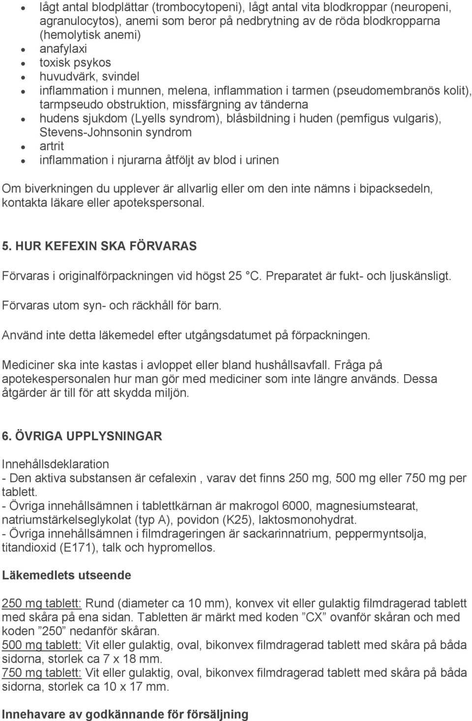 (pemfigus vulgaris), Stevens-Johnsonin syndrom artrit inflammation i njurarna åtföljt av blod i urinen Om biverkningen du upplever är allvarlig eller om den inte nämns i bipacksedeln, kontakta läkare