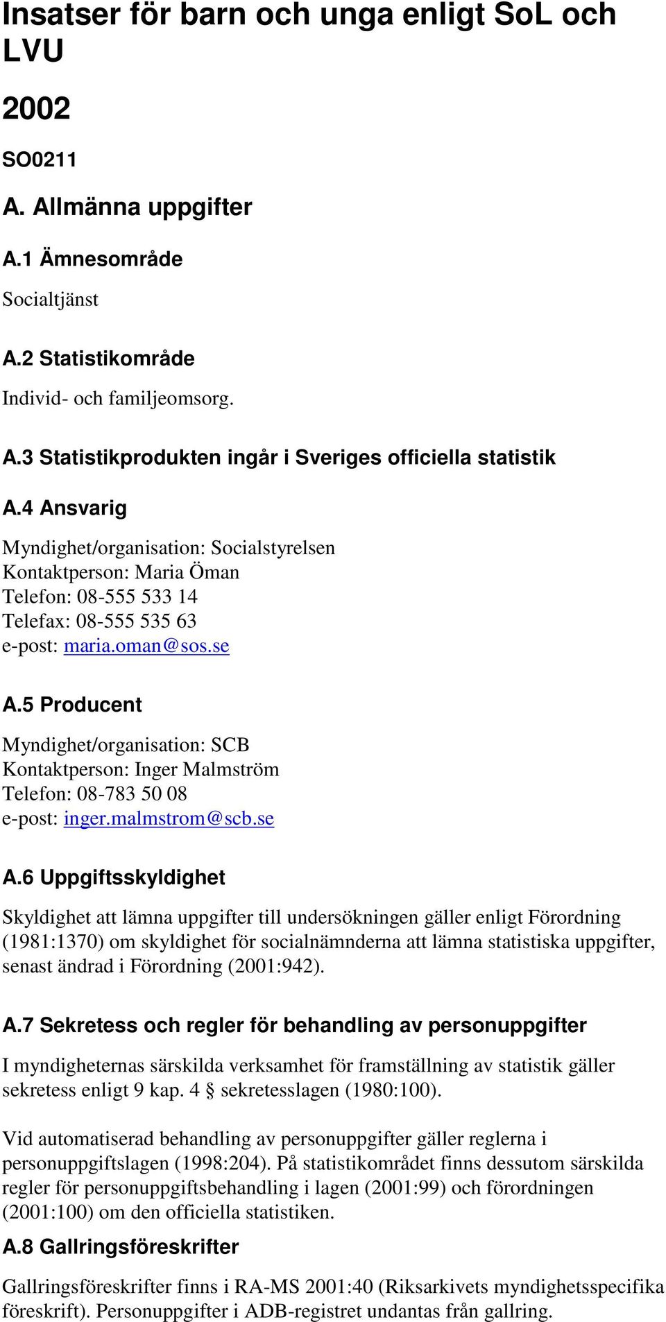 5 Producent Myndighet/organisation: SCB Kontaktperson: Inger Malmström Telefon: 08-783 50 08 e-post: inger.malmstrom@scb.se A.
