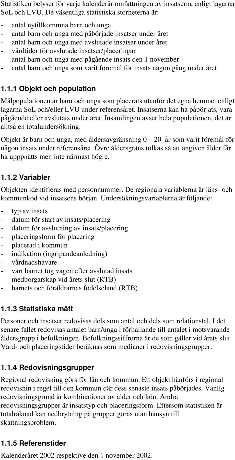 vårdtider för avslutade insatser/placeringar - antal barn och unga med pågående insats den 1 