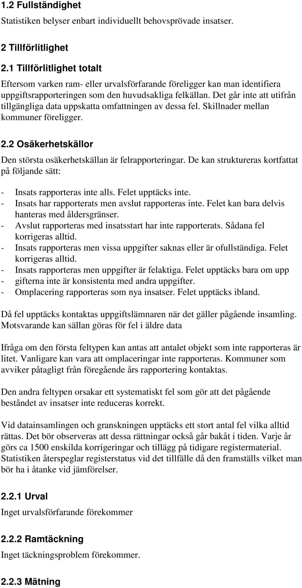 Det går inte att utifrån tillgängliga data uppskatta omfattningen av dessa fel. Skillnader mellan kommuner föreligger. 2.2 Osäkerhetskällor Den största osäkerhetskällan är felrapporteringar.