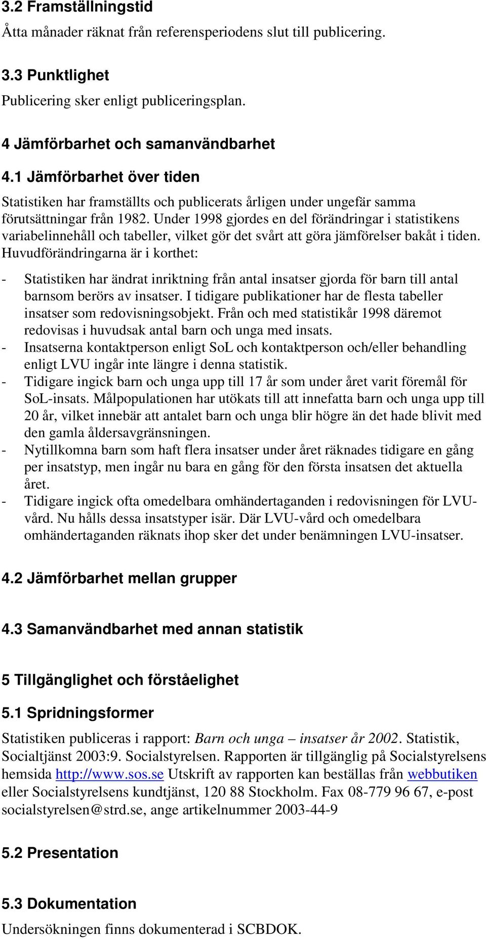 Under 1998 gjordes en del förändringar i statistikens variabelinnehåll och tabeller, vilket gör det svårt att göra jämförelser bakåt i tiden.