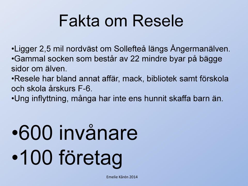 Resele har bland annat affär, mack, bibliotek samt förskola och skola