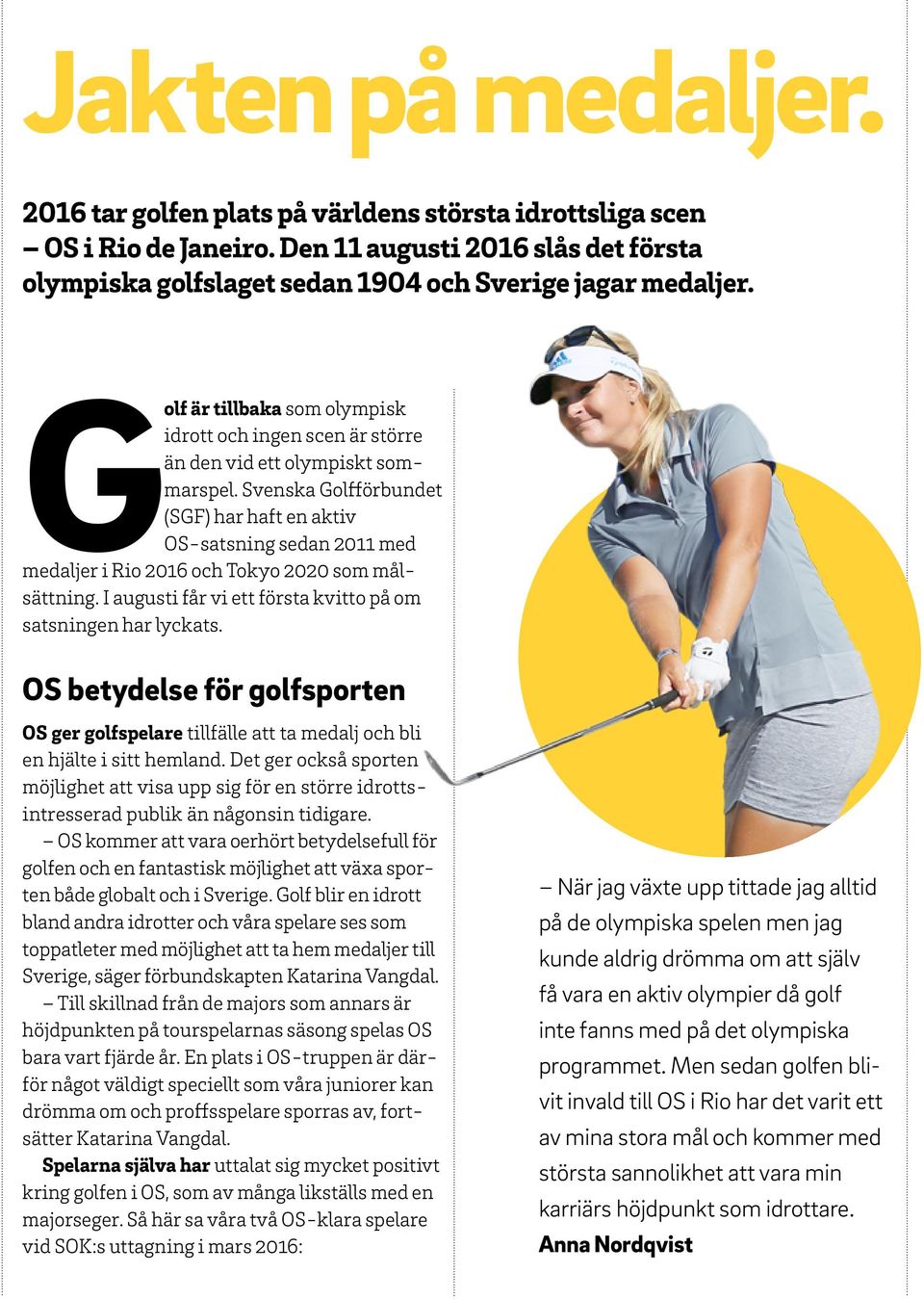 Svenska Golfförbundet (SGF) har haft en aktiv OS-satsning sedan 2011 med medaljer i Rio 2016 och Tokyo 2020 som målsättning. I augusti får vi ett första kvitto på om satsningen har lyckats.