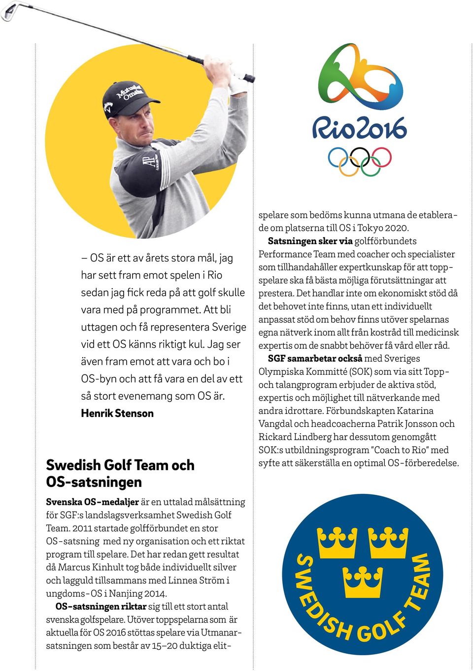 Henrik Stenson Swedish Golf Team och OS-satsningen Svenska OS-medaljer är en uttalad målsättning för SGF:s landslagsverksamhet Swedish Golf Team.