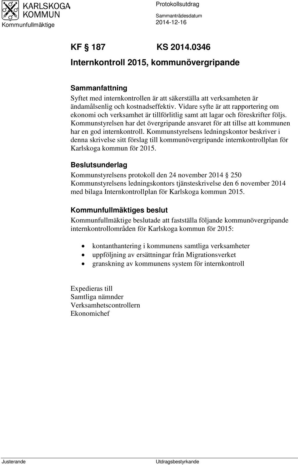 Vidare syfte är att rapportering om ekonomi och verksamhet är tillförlitlig samt att lagar och föreskrifter följs.