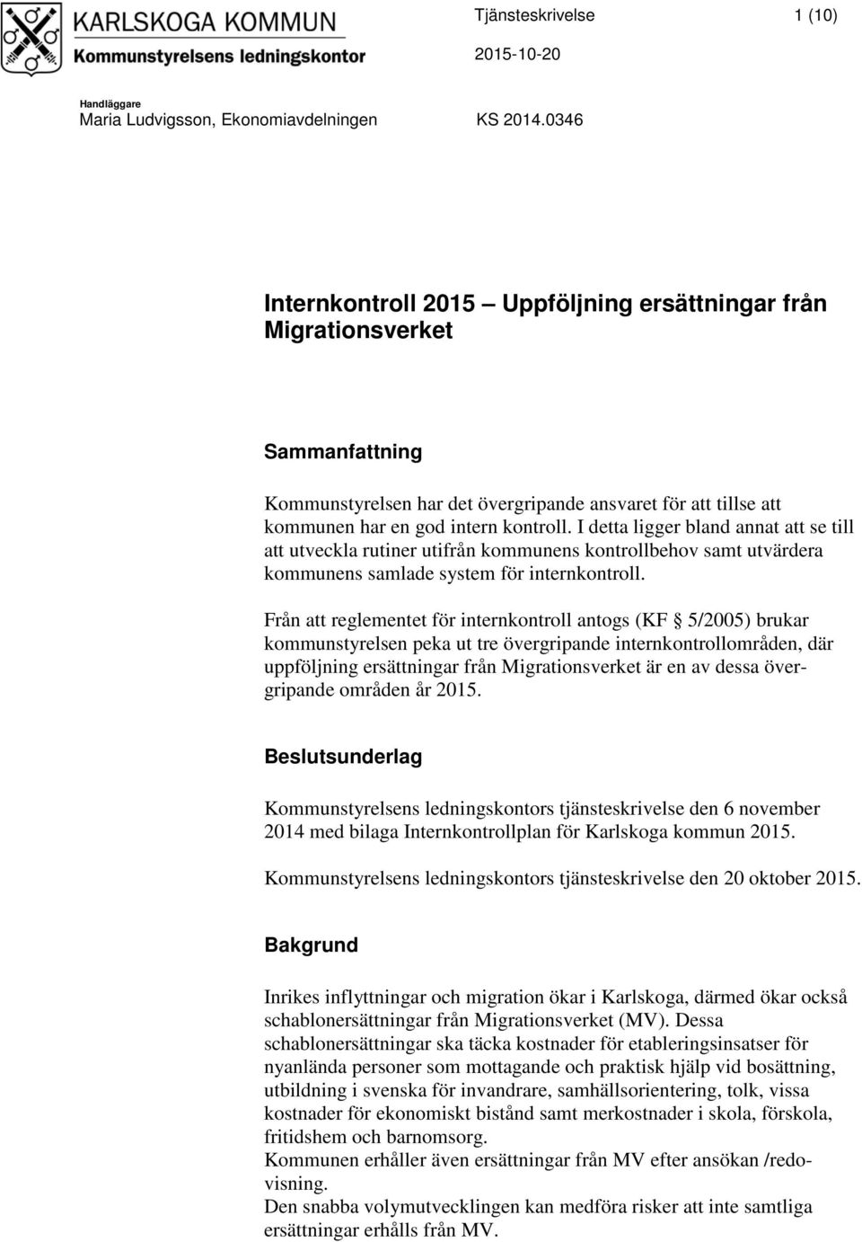 I detta ligger bland annat att se till att utveckla rutiner utifrån kommunens kontrollbehov samt utvärdera kommunens samlade system för internkontroll.
