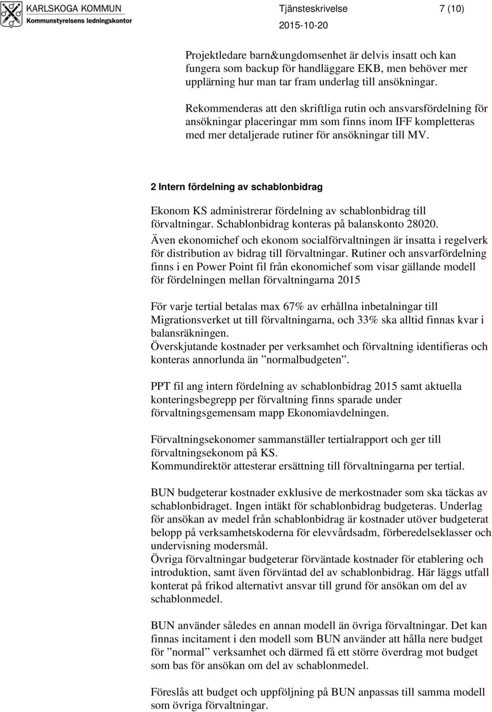 2 Intern fördelning av schablonbidrag Ekonom KS administrerar fördelning av schablonbidrag till förvaltningar. Schablonbidrag konteras på balanskonto 28020.