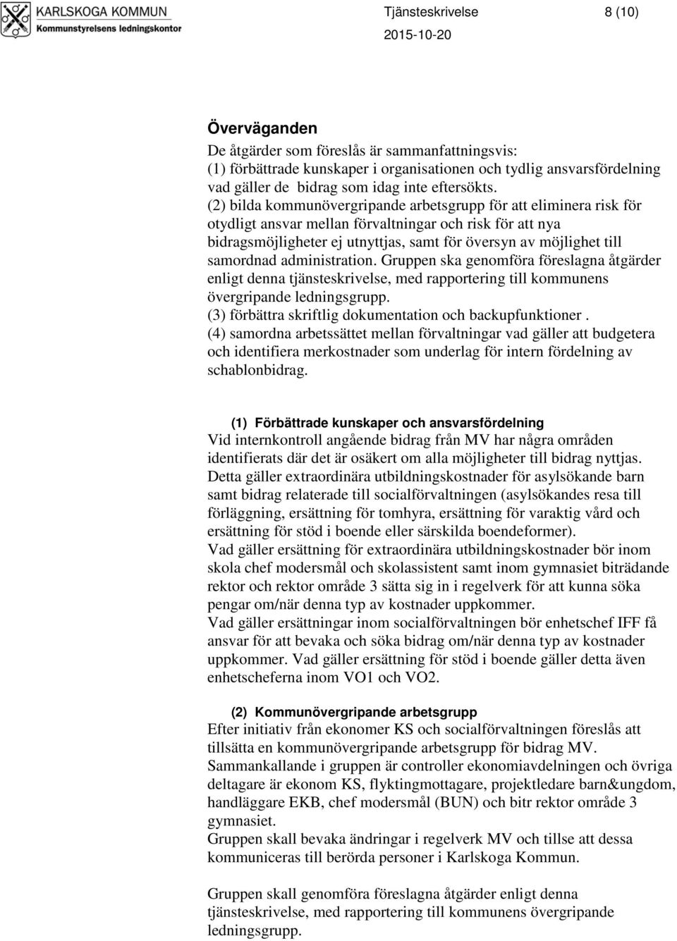 (2) bilda kommunövergripande arbetsgrupp för att eliminera risk för otydligt ansvar mellan förvaltningar och risk för att nya bidragsmöjligheter ej utnyttjas, samt för översyn av möjlighet till