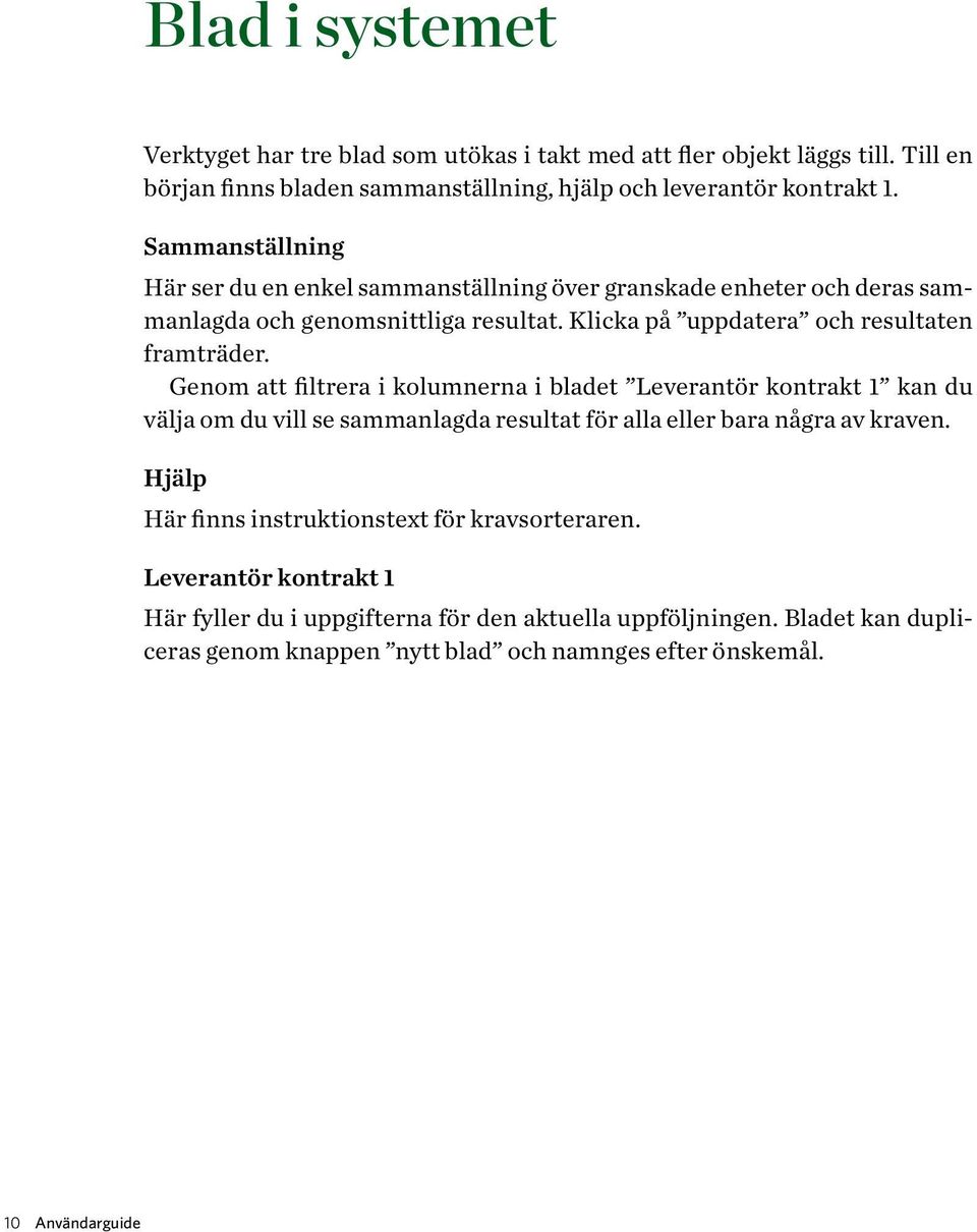 Genom att filtrera i kolumnerna i bladet Leverantör kontrakt 1 kan du välja om du vill se sammanlagda resultat för alla eller bara några av kraven.