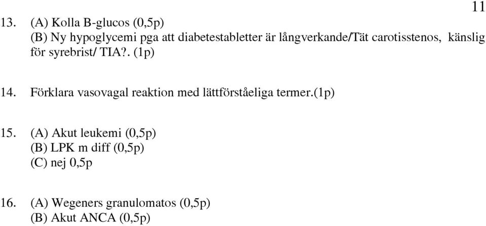 långverkande/tät carotisstenos, känslig för syrebrist/ TIA?. (1p) 14.