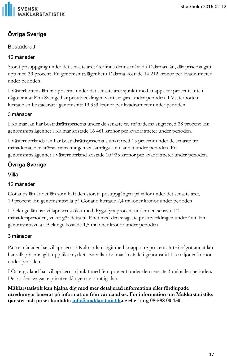 Inte i något annat län i Sverige har prisutvecklingen varit svagare under perioden. I Västerbotten kostade en bostadsrätt i genomsnitt 19 353 kronor per kvadratmeter under perioden.