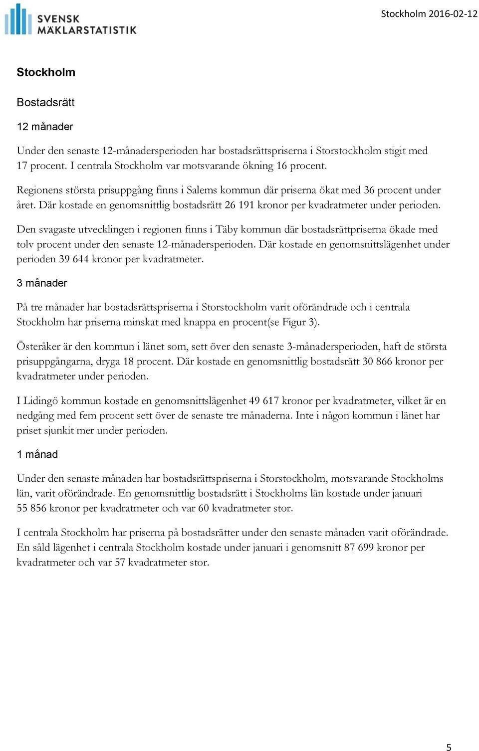 Den svagaste utvecklingen i regionen finns i Täby kommun där bostadsrättpriserna ökade med tolv procent under den senaste 12-månadersperioden.